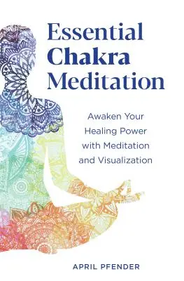 Essential Chakra Meditation: Despierta tu poder curativo con la meditación y la visualización - Essential Chakra Meditation: Awaken Your Healing Power with Meditation and Visualization