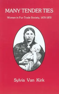 Muchos lazos tiernos: Las mujeres en la sociedad del comercio de pieles, 1670-1870 - Many Tender Ties: Women in Fur-Trade Society, 1670-1870