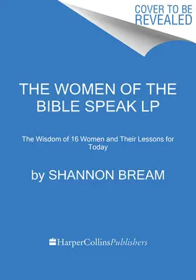 Hablan las mujeres de la Biblia: La sabiduría de 16 mujeres y sus lecciones para hoy - The Women of the Bible Speak: The Wisdom of 16 Women and Their Lessons for Today