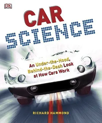 La ciencia del automóvil: Una mirada bajo el capó y detrás del salpicadero sobre el funcionamiento de los automóviles - Car Science: An Under-The-Hood, Behind-The-Dash Look at How Cars Work