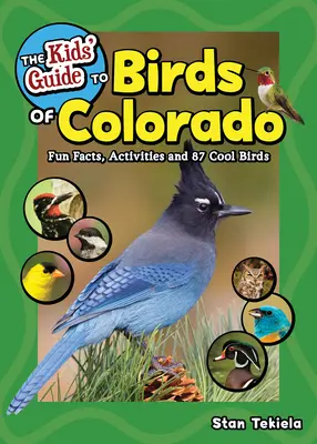 Guía infantil de las aves de Colorado: Datos curiosos, actividades y 87 aves interesantes - The Kids' Guide to Birds of Colorado: Fun Facts, Activities and 87 Cool Birds