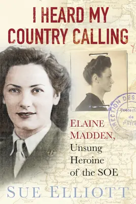 Oí la llamada de mi país: Elaine Madden, agente del SOE - I Heard My Country Calling: Elaine Madden, SOE Agent