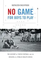 No es un juego para niños: la historia del fútbol juvenil y los orígenes de una crisis de salud pública - No Game for Boys to Play: The History of Youth Football and the Origins of a Public Health Crisis
