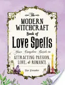 El Libro de Hechizos de Amor de la Brujería Moderna: Tu Guía Completa para Atraer la Pasión, el Amor y el Romance - The Modern Witchcraft Book of Love Spells: Your Complete Guide to Attracting Passion, Love, and Romance