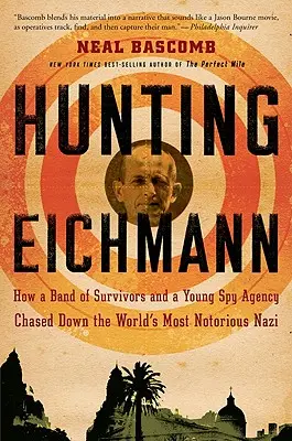 A la caza de Eichmann: cómo un grupo de supervivientes y una joven agencia de espionaje persiguieron al nazi más famoso del mundo - Hunting Eichmann: How a Band of Survivors and a Young Spy Agency Chased Down the World's Most Notorious Nazi