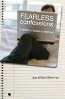 Confesiones sin miedo: Guía del escritor para las memorias - Fearless Confessions: A Writer's Guide to Memoir