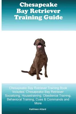 Guía de Adiestramiento del Retriever de la Bahía de Chesapeake Libro de Adiestramiento del Retriever de la Bahía de Chesapeake Incluye: Guía para el adiestramiento del Chesapeake Bay Retriever - Chesapeake Bay Retriever Training Guide Chesapeake Bay Retriever Training Book Includes: Chesapeake Bay Retriever Socializing, Housetraining, Obedienc