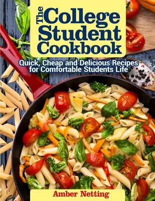 El libro de cocina del estudiante universitario: Recetas rápidas, baratas y deliciosas para una vida estudiantil cómoda - The College Student Cookbook: Quick, Cheap and Delicious Recipes for Comfortable Students Life