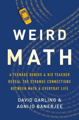 Matemáticas extrañas: Un genio adolescente y su profesor revelan las extrañas conexiones entre las matemáticas y la vida cotidiana - Weird Math: A Teenage Genius and His Teacher Reveal the Strange Connections Between Math and Everyday Life