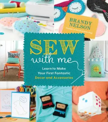 Cose conmigo: 60 proyectos fáciles y divertidos para crear tu propia decoración y accesorios fabulosos - Sew with Me: 60 Fun & Easy Projects to Make Your Own Fabulous Dcor and Accessories