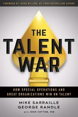 La guerra del talento: cómo las operaciones especiales y las grandes organizaciones ganan en talento - The Talent War: How Special Operations and Great Organizations Win on Talent