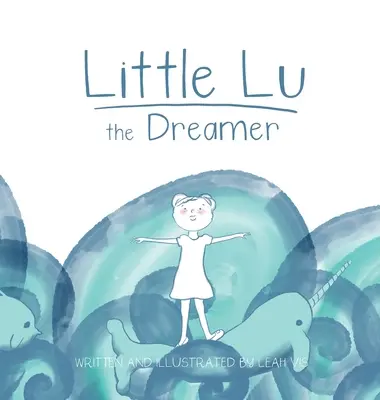 La pequeña Lu la soñadora: Un libro infantil sobre la imaginación y los sueños - Little Lu the Dreamer: A Children's Book about Imagination and Dreams