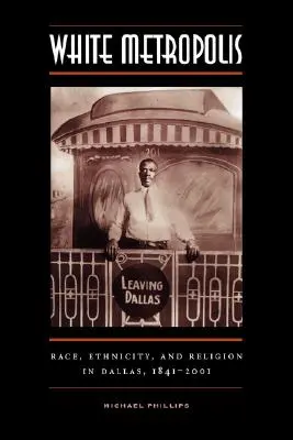 White Metropolis: Raza, etnia y religión en Dallas, 1841-2001 - White Metropolis: Race, Ethnicity, and Religion in Dallas, 1841-2001