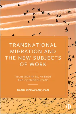 La migración transnacional y los nuevos sujetos del trabajo: Transmigrantes, híbridos y cosmopolitas - Transnational Migration and the New Subjects of Work: Transmigrants, Hybrids and Cosmopolitans