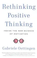 Repensar el pensamiento positivo: La nueva ciencia de la motivación - Rethinking Positive Thinking: Inside the New Science of Motivation