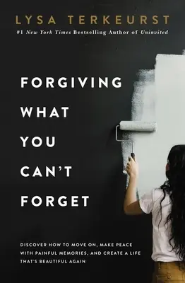 Perdonar lo que no puedes olvidar: Descubre cómo seguir adelante, hacer las paces con los recuerdos dolorosos y volver a crear una vida hermosa. - Forgiving What You Can't Forget: Discover How to Move On, Make Peace with Painful Memories, and Create a Life That's Beautiful Again