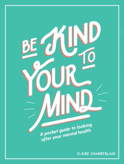 Sé amable con tu mente: Guía de bolsillo para cuidar tu salud mental - Be Kind to Your Mind: A Pocket Guide to Looking After Your Mental Health