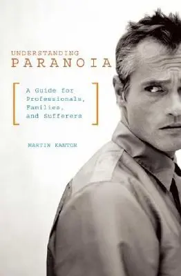 Comprender la paranoia: Guía para profesionales, familiares y afectados - Understanding Paranoia: A Guide for Professionals, Families, and Sufferers