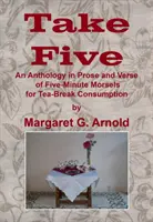 Take Five - Antología en prosa y verso de bocados de cinco minutos para la hora del té - Take Five - An Anthology in Prose and Verse of Five-Minute Morsels for Tea Break Consumption