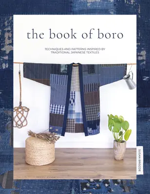 El Libro de Boro: Técnicas y patrones inspirados en los tejidos tradicionales japoneses - The Book of Boro: Techniques and Patterns Inspired by Traditional Japanese Textiles