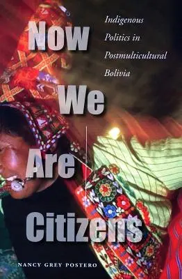 Ahora somos ciudadanos: Política indígena en la Bolivia postmulticultural - Now We Are Citizens: Indigenous Politics in Postmulticultural Bolivia