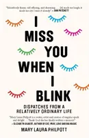 Te echo de menos cuando parpadeo - Despachos de una vida relativamente ordinaria - I Miss You When I Blink - Dispatches from a Relatively Ordinary Life