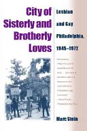 Ciudad de amores fraternos: Filadelfia gay y lesbiana, 1945-1972 - City of Sisterly and Brotherly Loves: Lesbian and Gay Philadelphia, 1945-1972