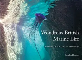 La maravillosa vida marina británica - Manual para exploradores costeros - Wondrous British Marine Life - A handbook for coastal explorers