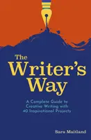 El camino del escritor - Una guía completa para la escritura creativa con 40 proyectos inspiradores - Writer's Way - A Complete Guide to Creative Writing with 40 Inspirational Projects