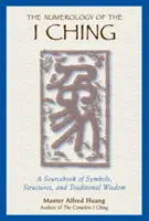 La Numerología del I Ching: Libro de Símbolos, Estructuras y Sabiduría Tradicional - The Numerology of the I Ching: A Sourcebook of Symbols, Structures, and Traditional Wisdom