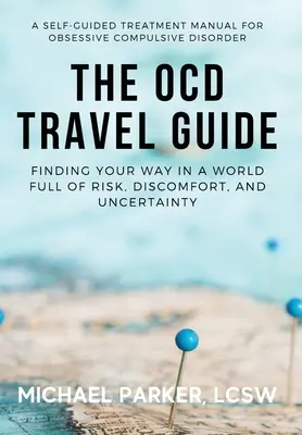 La guía de viaje del TOC: Cómo encontrar el camino en un mundo lleno de riesgos, incomodidad e incertidumbre - The OCD Travel Guide: Finding Your Way in a World Full of Risk, Discomfort, and Uncertainty