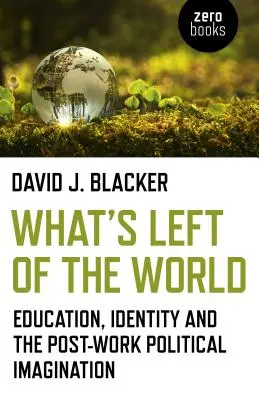 Lo que queda del mundo: Educación, identidad e imaginación política post-laboral - What's Left of the World: Education, Identity and the Post-Work Political Imagination