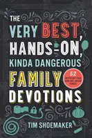 The Very Best, Hands-On, Kinda Dangerous Family Devotions: 52 actividades que sus hijos nunca olvidarán - The Very Best, Hands-On, Kinda Dangerous Family Devotions: 52 Activities Your Kids Will Never Forget