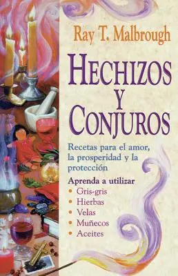 Hechizos Y Conjuros: Recetas Para El Amor, La Prosperidad Y La Proteccin