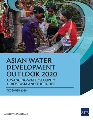 Perspectivas del desarrollo de los recursos hídricos en Asia 2020: Avanzar en la seguridad del agua en Asia y el Pacífico - Asian Water Development Outlook 2020: Advancing Water Security Across Asia and the Pacific