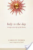 Santo es el día: Vivir en el don del presente - Holy Is the Day: Living in the Gift of the Present