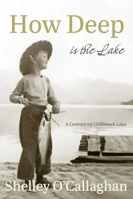 Qué profundidad tiene el lago: Un siglo en el lago Chilliwack - How Deep Is the Lake: A Century at Chilliwack Lake