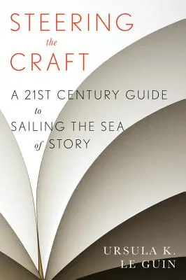 El timón del oficio: Una guía del siglo XXI para navegar por el mar de las historias - Steering the Craft: A Twenty-First-Century Guide to Sailing the Sea of Story