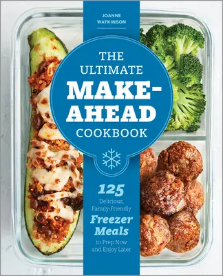 The Ultimate Make-Ahead Cookbook: 125 deliciosas comidas familiares para preparar en el congelador y disfrutar más tarde - The Ultimate Make-Ahead Cookbook: 125 Delicious, Family-Friendly Freezer Meals to Prep Now and Enjoy Later