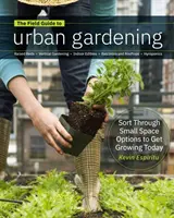 Guía de campo de jardinería urbana: Cómo cultivar plantas, vivas donde vivas: Jardinería vertical, comestibles de interior, balcones y azoteas. - Field Guide to Urban Gardening: How to Grow Plants, No Matter Where You Live: Raised Beds - Vertical Gardening - Indoor Edibles - Balconies and Roofto