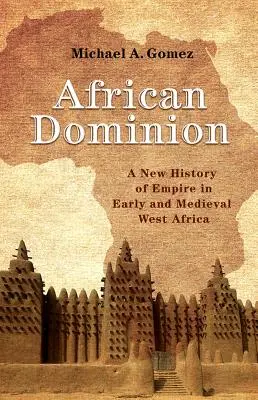 Dominio africano: Una nueva historia del Imperio en el África Occidental Temprana y Medieval - African Dominion: A New History of Empire in Early and Medieval West Africa