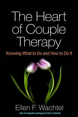 El corazón de la terapia de pareja: Saber qué hacer y cómo hacerlo - The Heart of Couple Therapy: Knowing What to Do and How to Do It