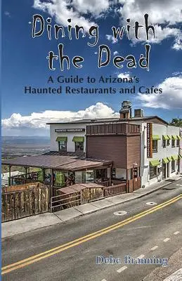 Cenar con los muertos: Guía de restaurantes y cafés embrujados de Arizona - Dining with the Dead: A Guide to Arizona's Haunted Restaurants and Cafes