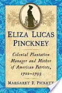 Eliza Lucas Pinckney: Directora de una plantación colonial y madre de patriotas americanos, 1722-1793 - Eliza Lucas Pinckney: Colonial Plantation Manager and Mother of American Patriots, 1722-1793