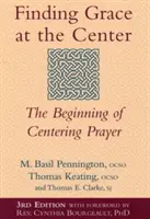 Encontrar la Gracia en el Centro (3ª Edición): El comienzo de la oración centrada - Finding Grace at the Center (3rd Edition): The Beginning of Centering Prayer