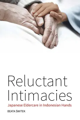 Intimidades reacias: Japanese Eldercare in Indonesian Hands - Reluctant Intimacies: Japanese Eldercare in Indonesian Hands