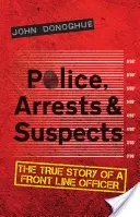 Policía, detenciones y sospechosos: La verdadera historia de un agente de primera línea - Police, Arrests & Suspects: The True Story of a Front Line Officer
