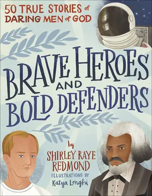 Héroes valientes y audaces defensores: 50 historias reales de osados hombres de Dios - Brave Heroes and Bold Defenders: 50 True Stories of Daring Men of God