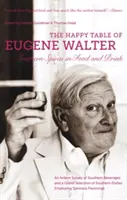 La mesa feliz de Eugene Walter: El espíritu sureño en la comida y la bebida - The Happy Table of Eugene Walter: Southern Spirits in Food and Drink