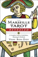 El Tarot de Marsella Revelado: Guía completa de simbolismo, significados y métodos - The Marseille Tarot Revealed: A Complete Guide to Symbolism, Meanings & Methods